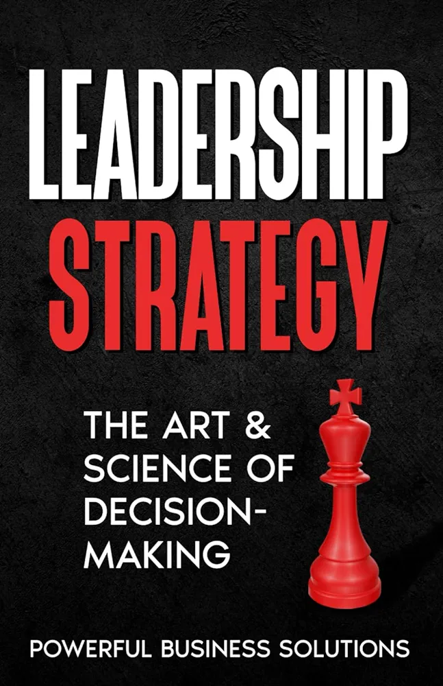 Leadership Strategy: The Art & Science of Decision-Making