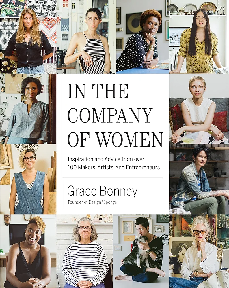 In the Company of Women: Inspiration and Advice from over 100 Makers, Artists, and Entrepreneurs