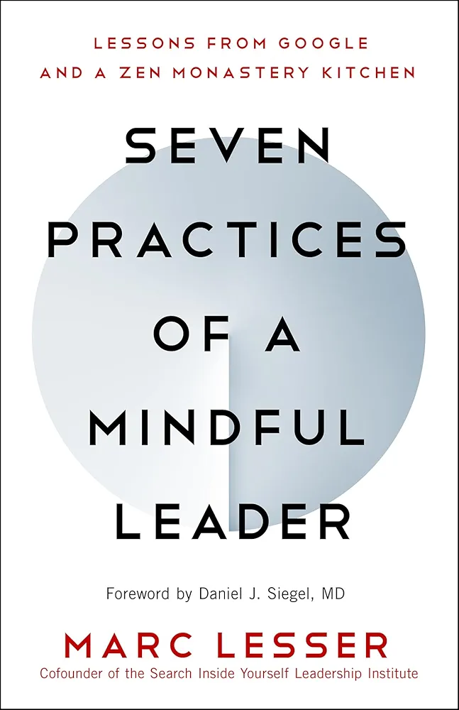 Seven Practices of a Mindful Leader: Lessons from Google and a Zen Monastery Kitchen