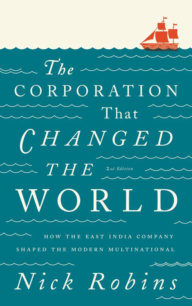 The Corporation That Changed the World: How the East India Company Shaped the Modern Multinational