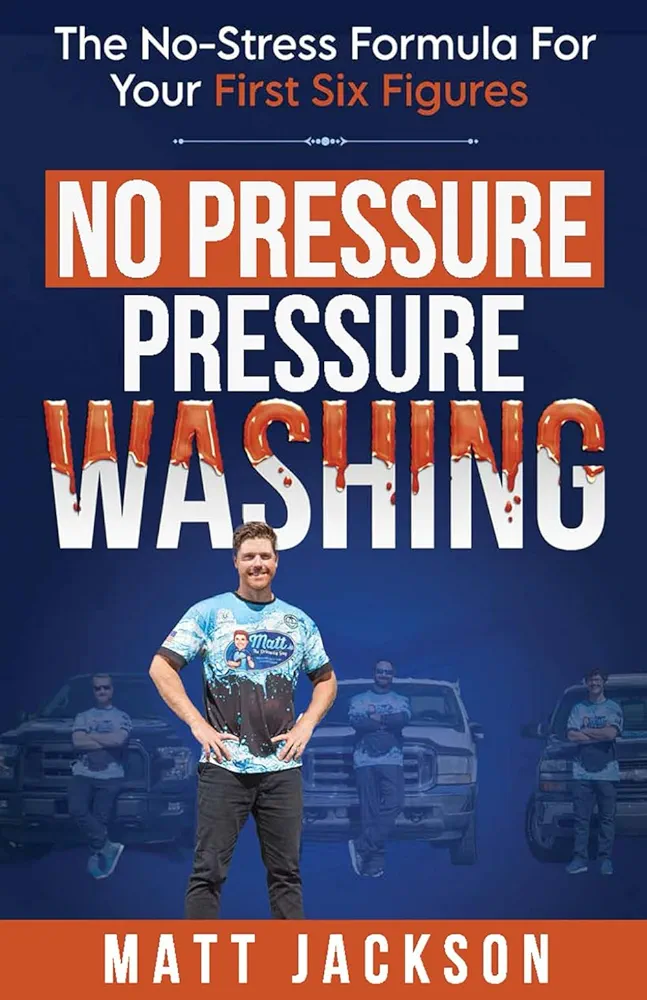 No Pressure Pressure Washing: The No-Stress Formula For Your First Six Figures