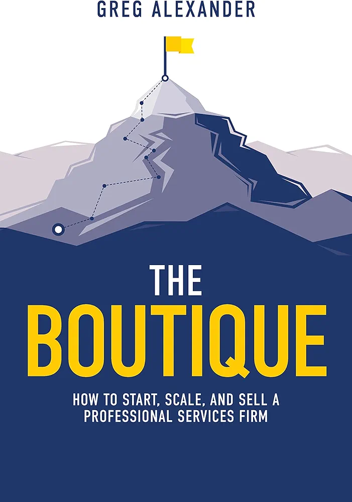 The Boutique: How To Start, Scale, And Sell A Professional Services Firm