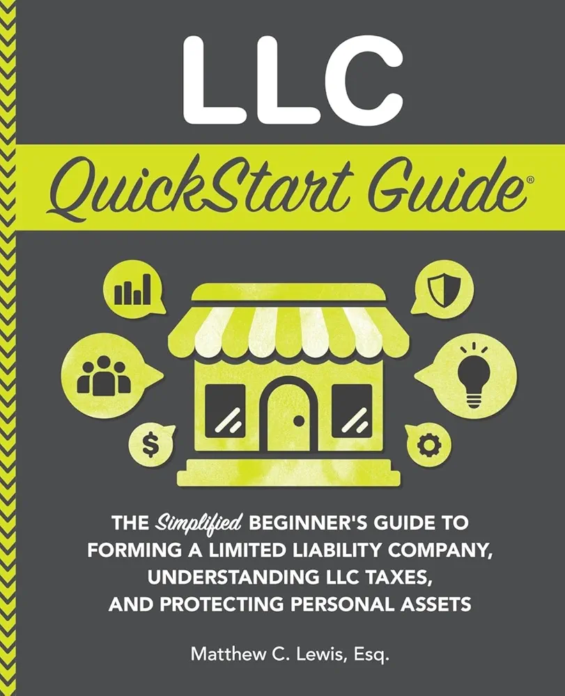 LLC QuickStart Guide: The Simplified Beginner's Guide to Forming a Limited Liability Company, Understanding LLC Taxes, and Protecting Personal Assets (Starting a Business - QuickStart Guides)